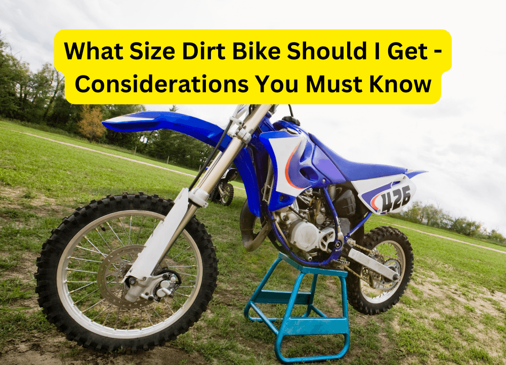 What Size Dirt Bike Should I Get - Considerations You Must Know